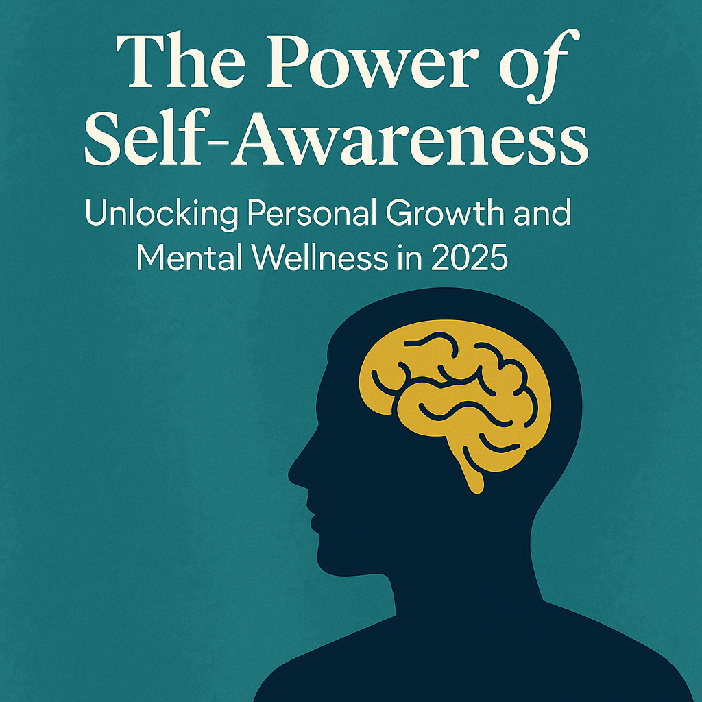 The Power of Self-Awareness: Unlocking Personal Growth and Mental Wellness in 2025